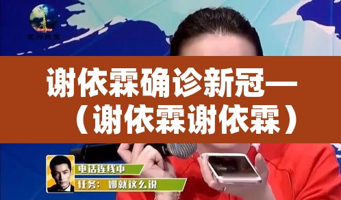 谢依霖确诊新冠—（谢依霖谢依霖）