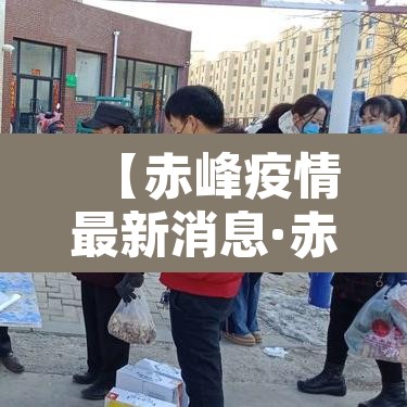 【赤峰疫情最新消息·赤峰疫情最新情况播报】 【赤峰疫情最新消息·赤峰疫情最新情况播报】