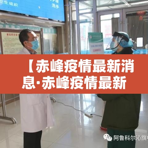 【赤峰疫情最新消息·赤峰疫情最新情况播报】 【赤峰疫情最新消息·赤峰疫情最新情况播报】