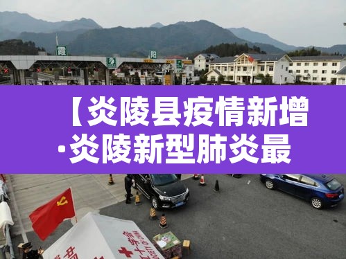 【炎陵县疫情新增·炎陵新型肺炎最新进展疫情】 【炎陵县疫情新增·炎陵新型肺炎最新进展疫情】
