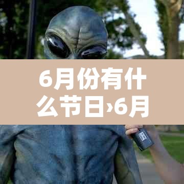 6月份有什么节日›6月份有什么节日或者节气 6月份有什么节日›6月份有什么节日或者节气
