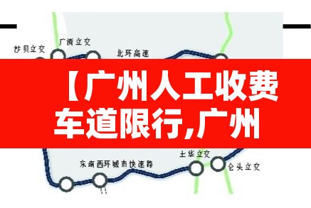 【广州人工收费车道限行,广州收费站电话怎么查】 【广州人工收费车道限行,广州收费站电话怎么查】