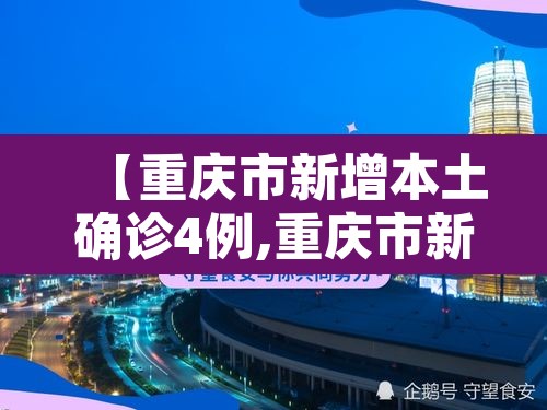 【重庆市新增本土确诊4例,重庆市新增本土确诊4例是哪里的】