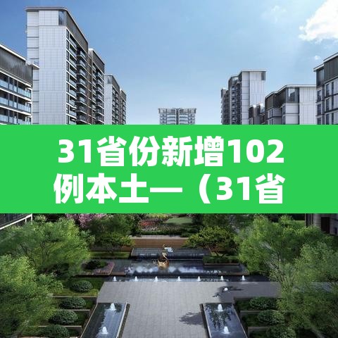 31省份新增102例本土—(31省新增22例本土8例) 31省份新增102例本土—(31省新增22例本土8例)