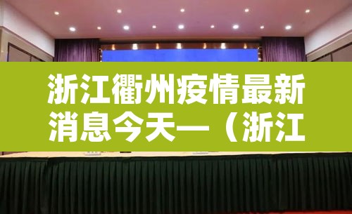 浙江衢州疫情最新消息今天—(浙江衢州肺炎最新消息) 浙江衢州疫情最新消息今天—(浙江衢州肺炎最新消息)