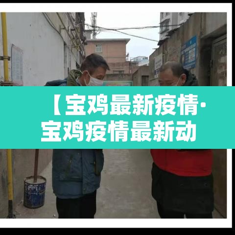 【宝鸡最新疫情·宝鸡疫情最新动态】