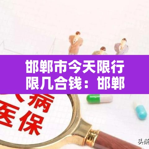 邯郸市今天限行限几合钱:邯郸市今天限行的车 邯郸市今天限行限几合钱:邯郸市今天限行的车