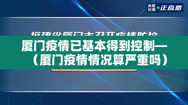 厦门疫情已基本得到控制—(厦门疫情情况算严重吗) 厦门疫情已基本得到控制—(厦门疫情情况算严重吗)