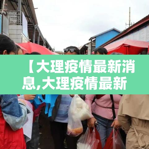 【大理疫情最新消息,大理疫情最新通告】 【大理疫情最新消息,大理疫情最新通告】