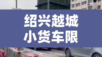 绍兴越城小货车限行 → 绍兴市越兴路大货车限行 绍兴越城小货车限行 → 绍兴市越兴路大货车限行