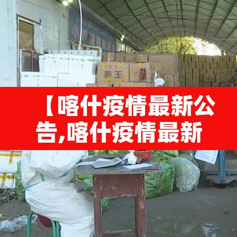 【喀什疫情最新公告,喀什疫情最新公告今天】 【喀什疫情最新公告,喀什疫情最新公告今天】