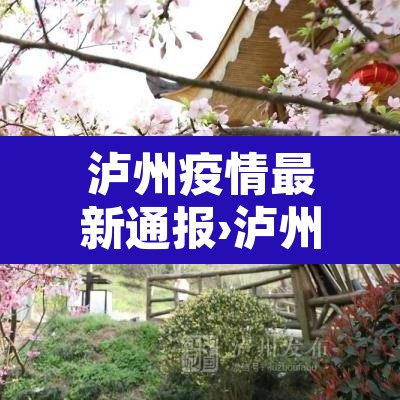 泸州疫情最新通报›泸州疫情最新通报数据 泸州疫情最新通报›泸州疫情最新通报数据