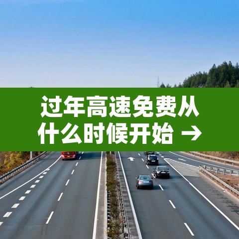 过年高速免费从什么时候开始 → 过年高速啥时候免费