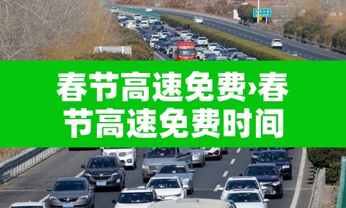 春节高速免费›春节高速免费时间