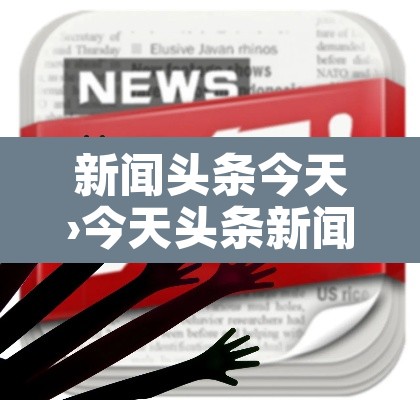 新闻头条今天›今天头条新闻100条
