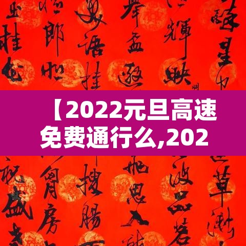 【2022元旦高速免费通行么,2022年元旦高速是不是免费】 【2022元旦高速免费通行么,2022年元旦高速是不是免费】