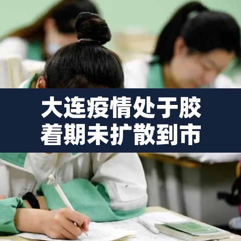 大连疫情处于胶着期未扩散到市外›大连疫情官宣 大连疫情处于胶着期未扩散到市外›大连疫情官宣
