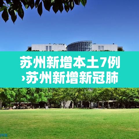 苏州新增本土7例›苏州新增新冠肺炎病例 苏州新增本土7例›苏州新增新冠肺炎病例