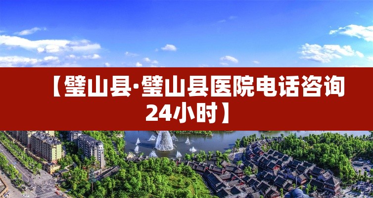 【璧山县·璧山县医院电话咨询24小时】 【璧山县·璧山县医院电话咨询24小时】