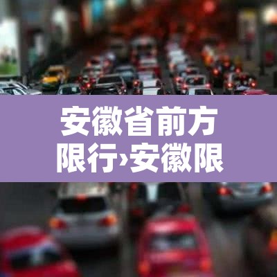 安徽省前方限行›安徽限行的城市有哪些