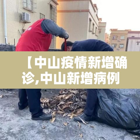 【中山疫情新增确诊,中山新增病例】 【中山疫情新增确诊,中山新增病例】