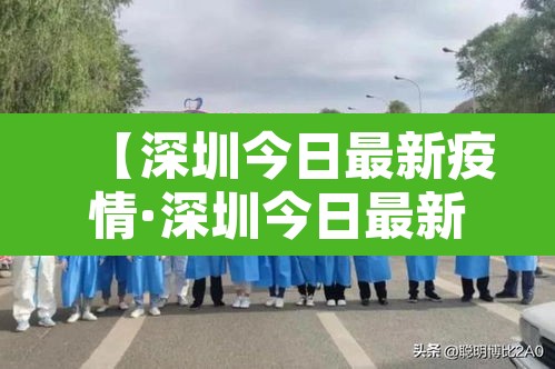 【深圳今日最新疫情·深圳今日最新疫情最新消息】