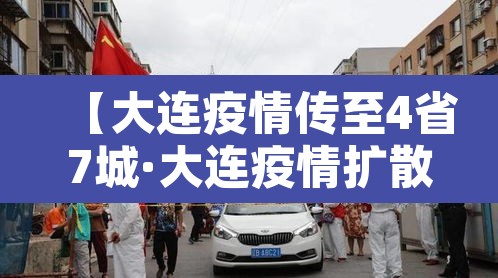 【大连疫情传至4省7城·大连疫情扩散】 【大连疫情传至4省7城·大连疫情扩散】