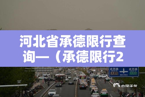 河北省承德限行查询—(承德限行2021) 河北省承德限行查询—(承德限行2021)
