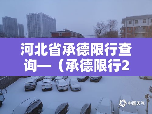 河北省承德限行查询—(承德限行2021) 河北省承德限行查询—(承德限行2021)