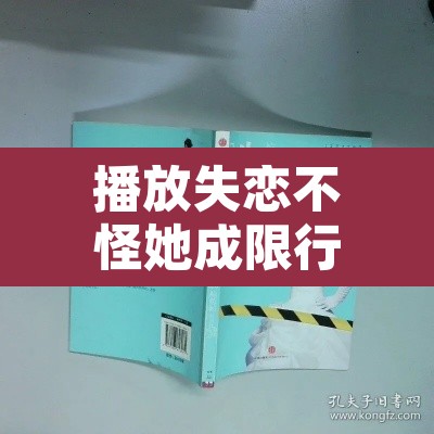 播放失恋不怪她成限行›歌曲失恋不怪他 播放失恋不怪她成限行›歌曲失恋不怪他