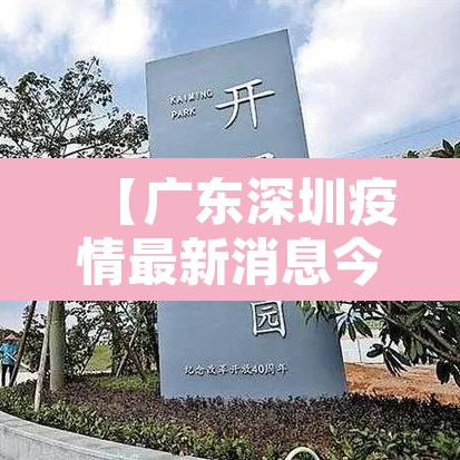【广东深圳疫情最新消息今天·广东深圳疫情最新情况 最新消息】 【广东深圳疫情最新消息今天·广东深圳疫情最新情况 最新消息】