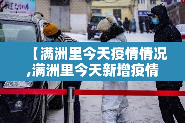 【满洲里今天疫情情况,满洲里今天新增疫情】 【满洲里今天疫情情况,满洲里今天新增疫情】