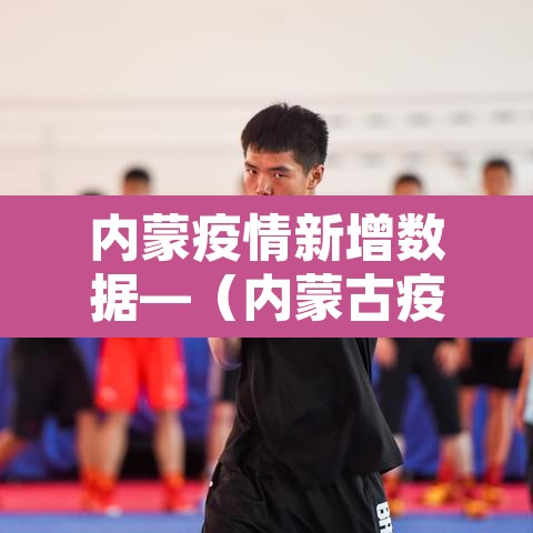 内蒙疫情新增数据—(内蒙古疫情新增) 内蒙疫情新增数据—(内蒙古疫情新增)