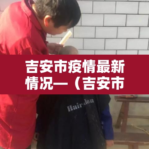 吉安市疫情最新情况—（吉安市人民政府疫情公告）