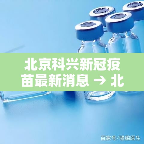 北京科兴新冠疫苗最新消息 → 北京科兴疫苗是什么疫苗?