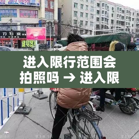 进入限行范围会拍照吗 → 进入限行区域一定会被拍吗 进入限行范围会拍照吗 → 进入限行区域一定会被拍吗