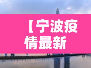 【宁波疫情最新消息今天封城了,宁波疫情最新通告今天】