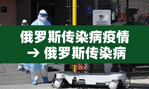 俄罗斯传染病疫情 → 俄罗斯传染病疫情严重吗 俄罗斯传染病疫情 → 俄罗斯传染病疫情严重吗
