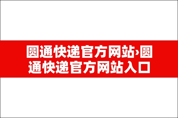 圆通快递官方网站›圆通快递官方网站入口 圆通快递官方网站›圆通快递官方网站入口