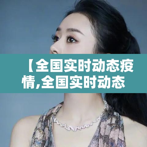 【全国实时动态疫情,全国实时动态疫情数据】