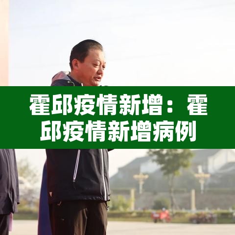 霍邱疫情新增:霍邱疫情新增病例 霍邱疫情新增:霍邱疫情新增病例