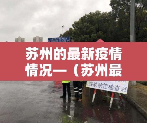 苏州的最新疫情情况—(苏州最新疫情最新消息通报) 苏州的最新疫情情况—(苏州最新疫情最新消息通报)