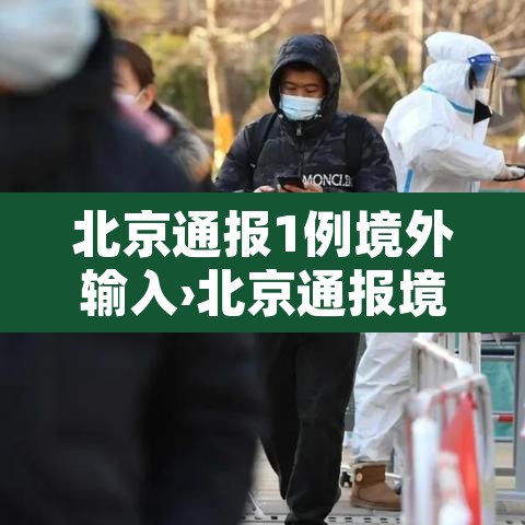 北京通报1例境外输入›北京通报境外输入病例详情 新闻