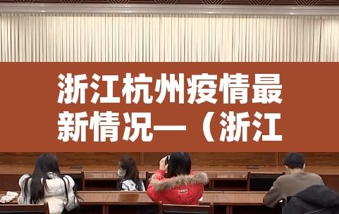 浙江杭州疫情最新情况—(浙江疫情杭州疫情) 浙江杭州疫情最新情况—(浙江疫情杭州疫情)