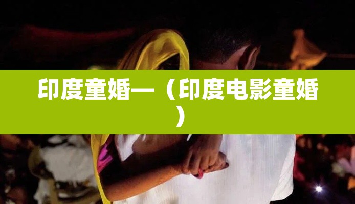 印度童婚—(印度电影童婚)