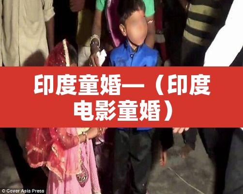 印度童婚—(印度电影童婚) 印度童婚—(印度电影童婚)