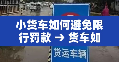 小货车如何避免限行罚款 → 货车如何躲避限行