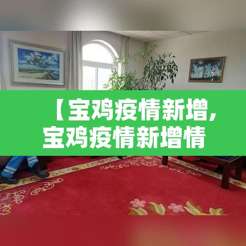 【宝鸡疫情新增,宝鸡疫情新增情况】 【宝鸡疫情新增,宝鸡疫情新增情况】