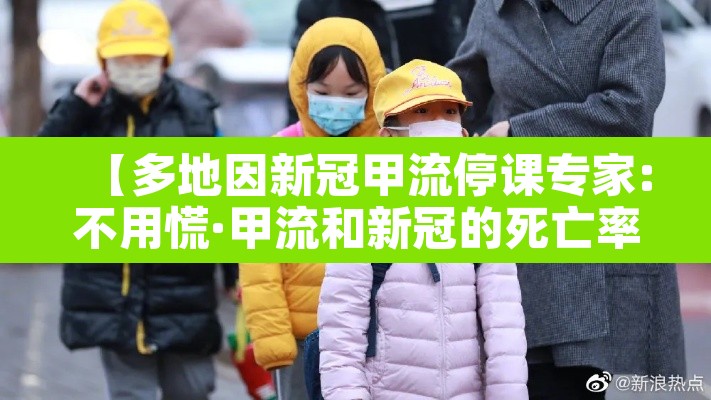 【多地因新冠甲流停课专家:不用慌·甲流和新冠的死亡率】 【多地因新冠甲流停课专家:不用慌·甲流和新冠的死亡率】