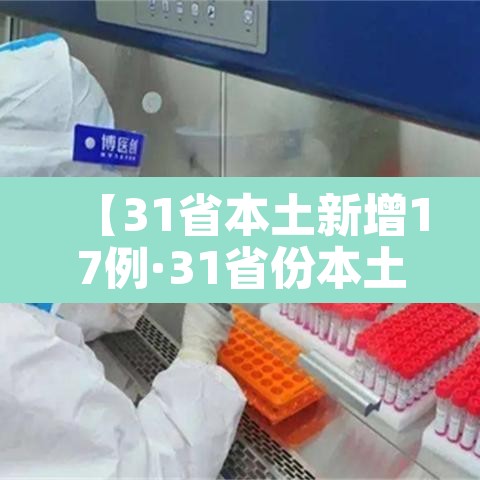 【31省本土新增17例·31省份本土新增】 【31省本土新增17例·31省份本土新增】